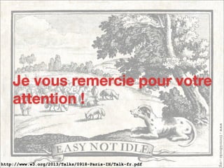 Je vous remercie pour votre
attention !
http://www.w3.org/2013/Talks/0918-Paris-IH/Talk-fr.pdf
 