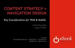 CONTENT STRATEGY + 
NAVIGATION DESIGN 
Key Considerations for Web & Mobile 
OXFORD TECHNOLOGY 
VENTURES 
General Assembly 
August 17, 2014 
! 
! 
Bev May 
Beverly@OxfordTech.us @OxfordTech OxfordTech.us 
@UXAwards UXAwards.org 
 