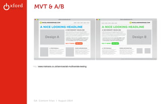 MVT & A/B 
http://www.matraxis.co.uk/services/ab-multivariate-testing/ 
GA: Content Sites l August 2014 
 