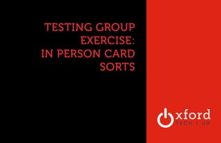 TESTING GROUP 
CASVENTURES 
EXERCISE: 
IN PERSON CARD 
SORTS 
 