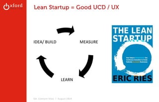 Lean Startup = Good UCD / UX 
GA: Content Sites l August 2014 
MEASURE 
LEARN 
IDEA/ BUILD 
 