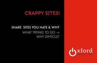 CRAPPY SITES! 
SHARE SITES YOU HATE & WHY 
WHAT TRYING TO DO -> 
WHY DIFFICULT 
 
