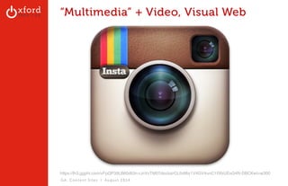 “Multimedia” + Video, Visual Web 
!!!!!!!!!!!!!! 
https://lh3.ggpht.com/vFpQP39LB60dli3n-rJnVvTM07dsvIzxrCL5xMiy1V4GV4unC1ifXkUExQ4N-DBCKwI=w300! 
!!! 
GA: Content Sites l August 2014 
 