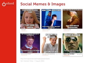 Social Memes & Images 
http://memegenerator.net/images/popular/week 
GA: Content Sites l August 2014 
 
