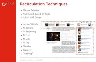 Recirculation Techniques 
▪ Manual Selection 
▪ Automated, based on Rules 
▪ A/B & MVT Driven 
▪ In-Line/ Middle 
▪ At Bottom 
▪ At Beginning 
▪ At End 
▪ At Side 
▪ At Top 
▪ Overlay 
▪ Takeover 
▪ “Next Up” 
http://www.nytimes.com/2014/08/17/us/ferguson-­‐missouri-­‐protests.html?hp&action=click&pgtype=Homepage&version=LedeSum&module=a-­‐lede-­‐package-­‐region&region=lede-­‐package&WT.nav=lede-­‐GA: Content Sites l August 2014 
 