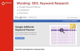 Wording: SEO, Keyword Research 
▪ Google Keyword Planner 
▪ Competitors 
▪ Card Sorts 
GA: Content Sites l August 2014 
 