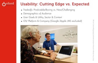 Usability: Cutting Edge vs. Expected 
▪ Tradeoffs: Predictable/Boring vs. New/Challenging 
▪ Demographics of Audience 
▪ User Goals & Utility, Sector & Context 
▪ OS/ Platform & Company (Google /Apple /MS excluded) 
GA: Content Sites l August 2014 
http://mac.blorge.com/wp-­‐content/uploads/2009/09/gannied_out.jpg 
 