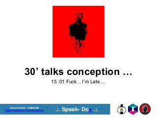 Arnaud Velten / @BIZCOM
Digital Seraphin & Punk Consultant .:. Speak- Do+ .:.
30’ talks conception …
15 :01 Fuck .. I’m Late …
 