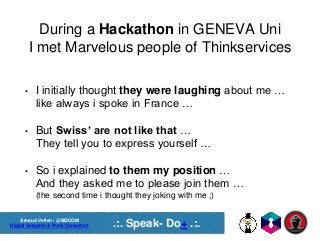 Arnaud Velten / @BIZCOM
Digital Seraphin & Punk Consultant .:. Speak- Do+ .:.
During a Hackathon in GENEVA Uni
I met Marve...