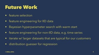 Future Work
• feature selection
• feature engineering for IID data
• Bayesian hyperparameter search with warm start
• feat...