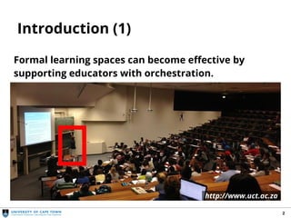Introduction (1)
2
Formal learning spaces can become effective by
supporting educators with orchestration.
http://www.uct.ac.za
 