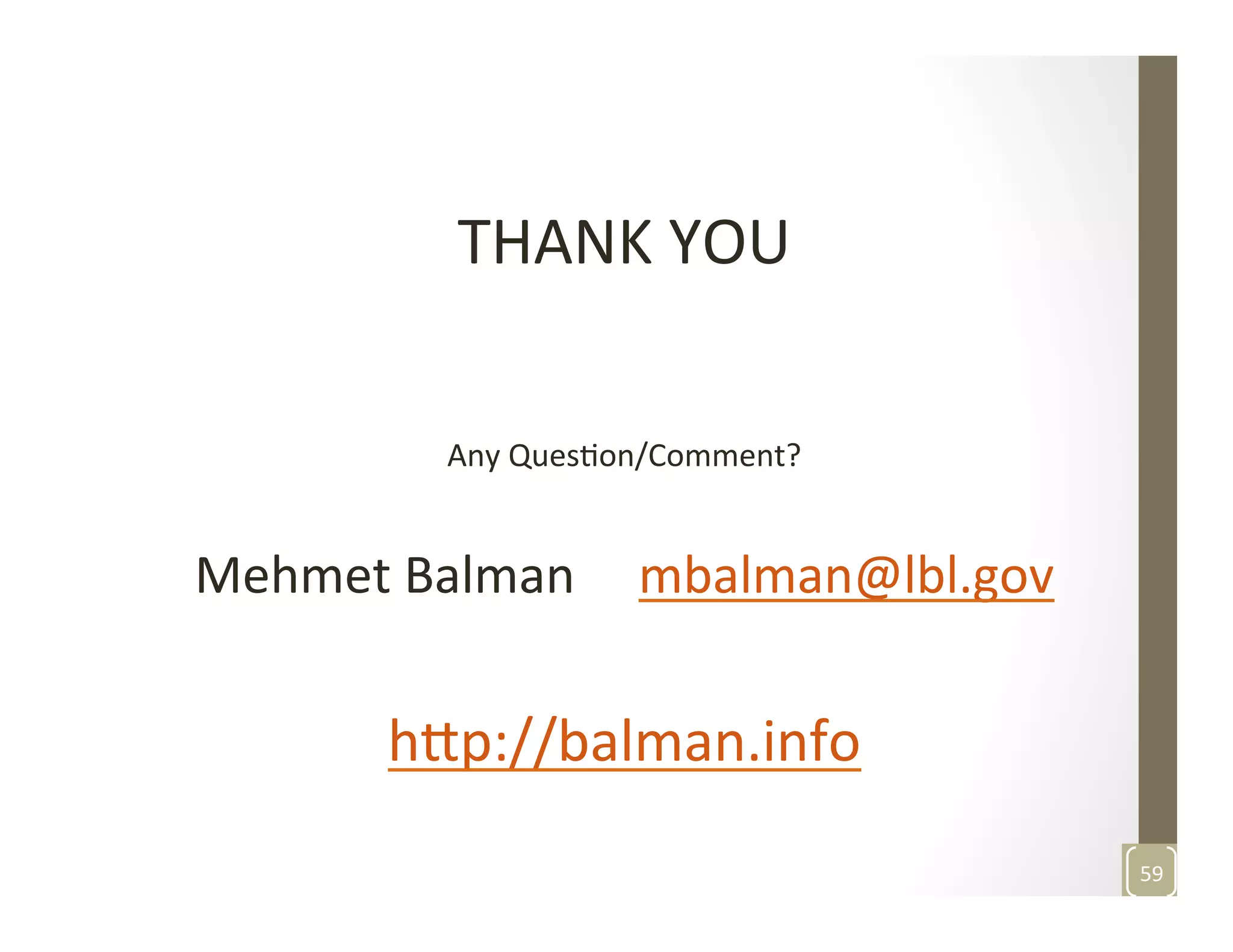 THANK	
  YOU	
  
	
  
Any	
  QuesMon/Comment?	
  	
  	
  	
  	
  
Mehmet	
  Balman	
  	
  	
  	
  	
  mbalman@lbl.gov	
  
	
  
h3p://balman.info	
  
	
  
59	
  
 