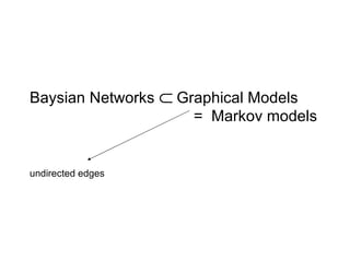 Baysian Networks    Graphical Models   =  Markov models    undirected edges  