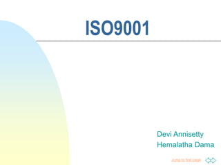 Jump to first page
ISO9001
Devi Annisetty
Hemalatha Dama
 