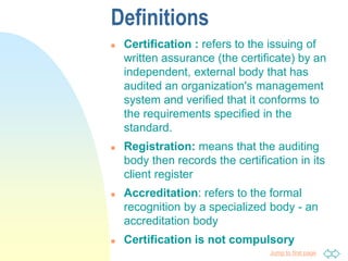 Jump to first page
Definitions
 Certification : refers to the issuing of
written assurance (the certificate) by an
indepe...