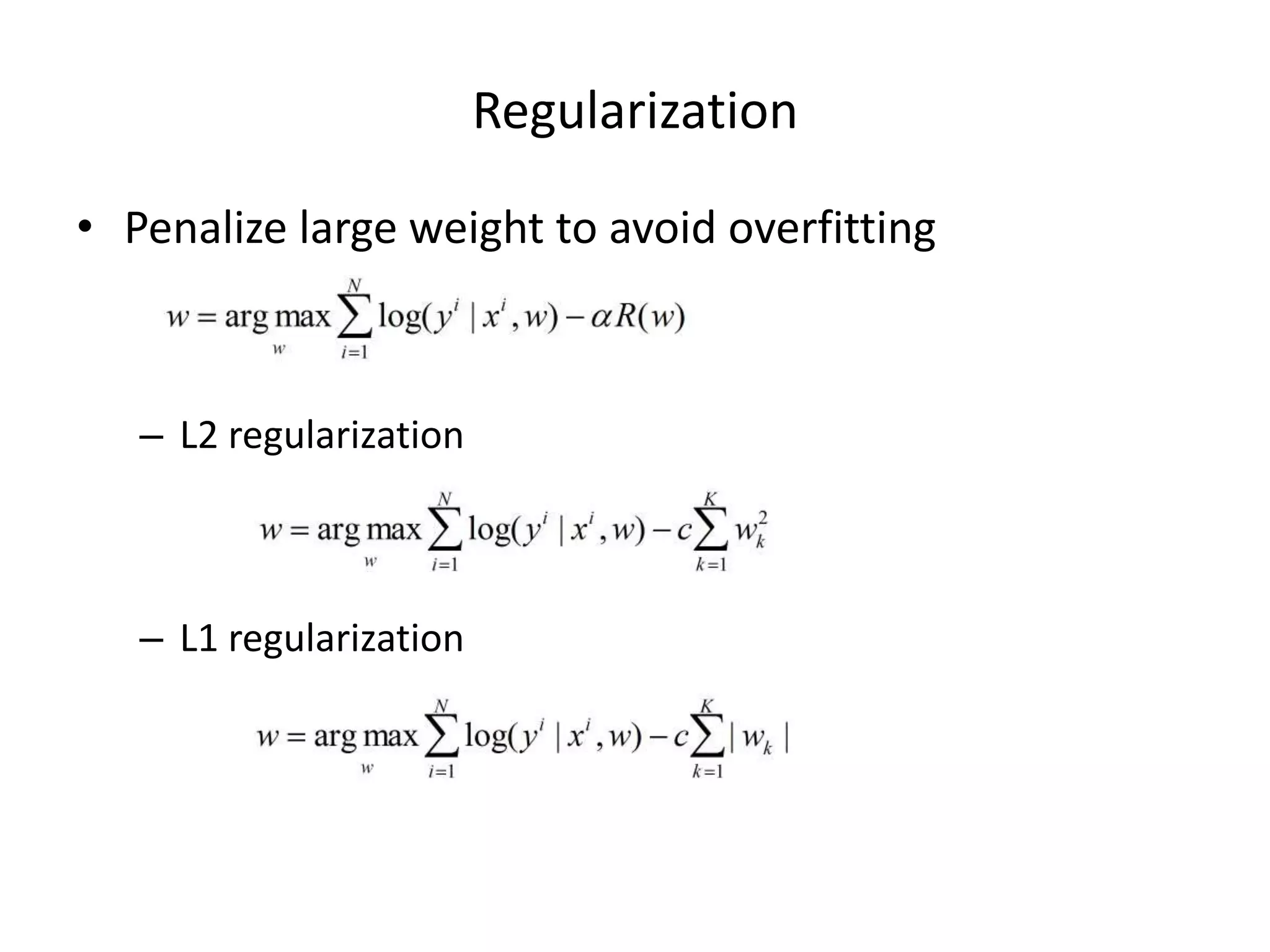 Regulariza7on	
  
•  Penalize	
  large	
  weight	
  to	
  avoid	
  overﬁ`ng	
  
	
  
–  L2	
  regulariza7on	
  

	
  
–  L1	
  regulariza7on	
  

 