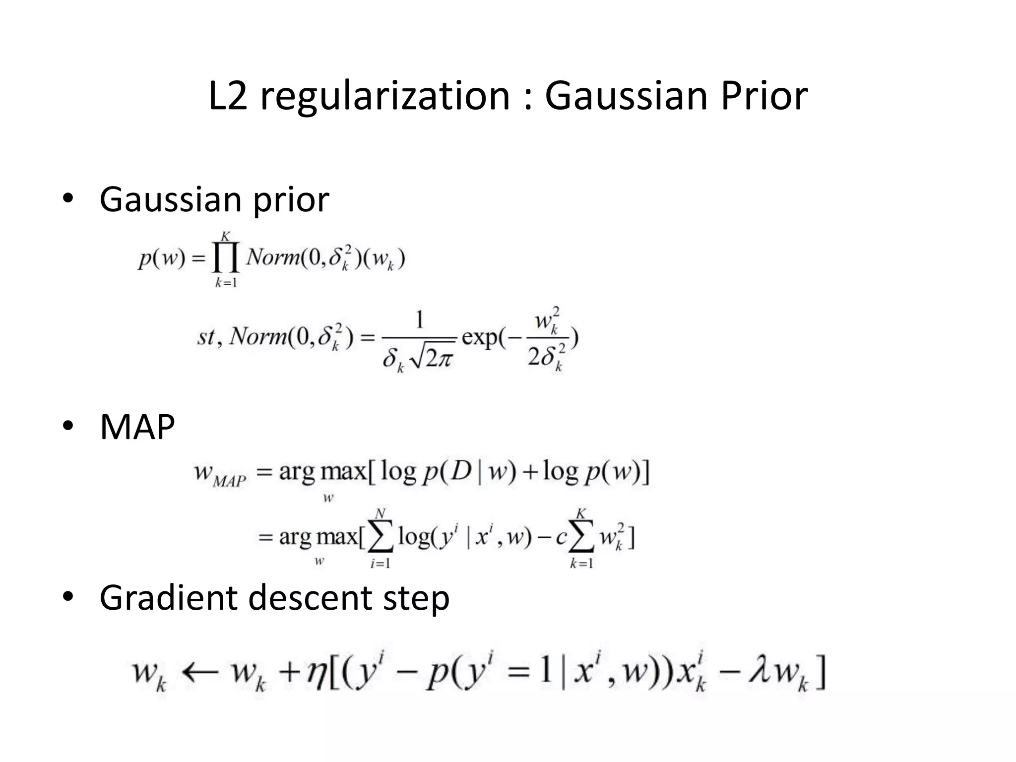 L2	
  regulariza7on	
  :	
  Gaussian	
  Prior	
  	
  
•  Gaussian	
  prior	
  
	
  
•  MAP	
  
	
  
•  Gradient	
  descent	
  step	
  

 