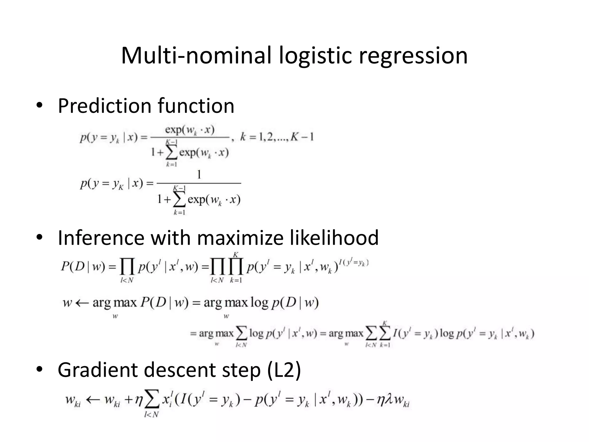 Mul7-­‐nominal	
  logis7c	
  regression	
  
•  Predic7on	
  func7on	
  

	
  
•  Inference	
  with	
  maximize	
  likelihood	
  

•  Gradient	
  descent	
  step	
  (L2)	
  

 