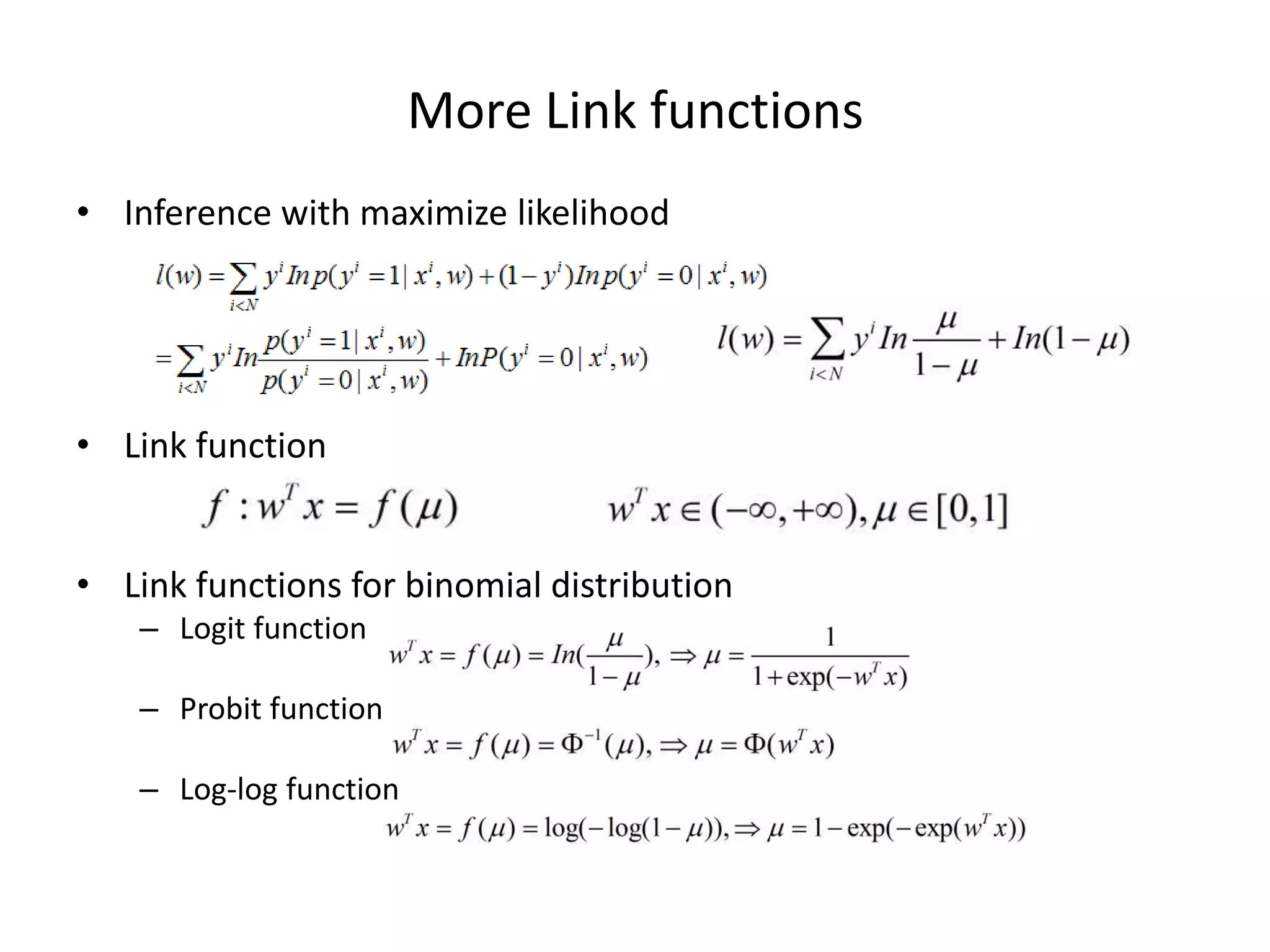 More	
  Link	
  func7ons	
  
•  Inference	
  with	
  maximize	
  likelihood	
  
	
  
•  Link	
  func7on	
  
•  Link	
  func7ons	
  for	
  binomial	
  distribu7on	
  
–  Logit	
  func7on	
  

–  Probit	
  func7on	
  
–  Log-­‐log	
  func7on	
  

 