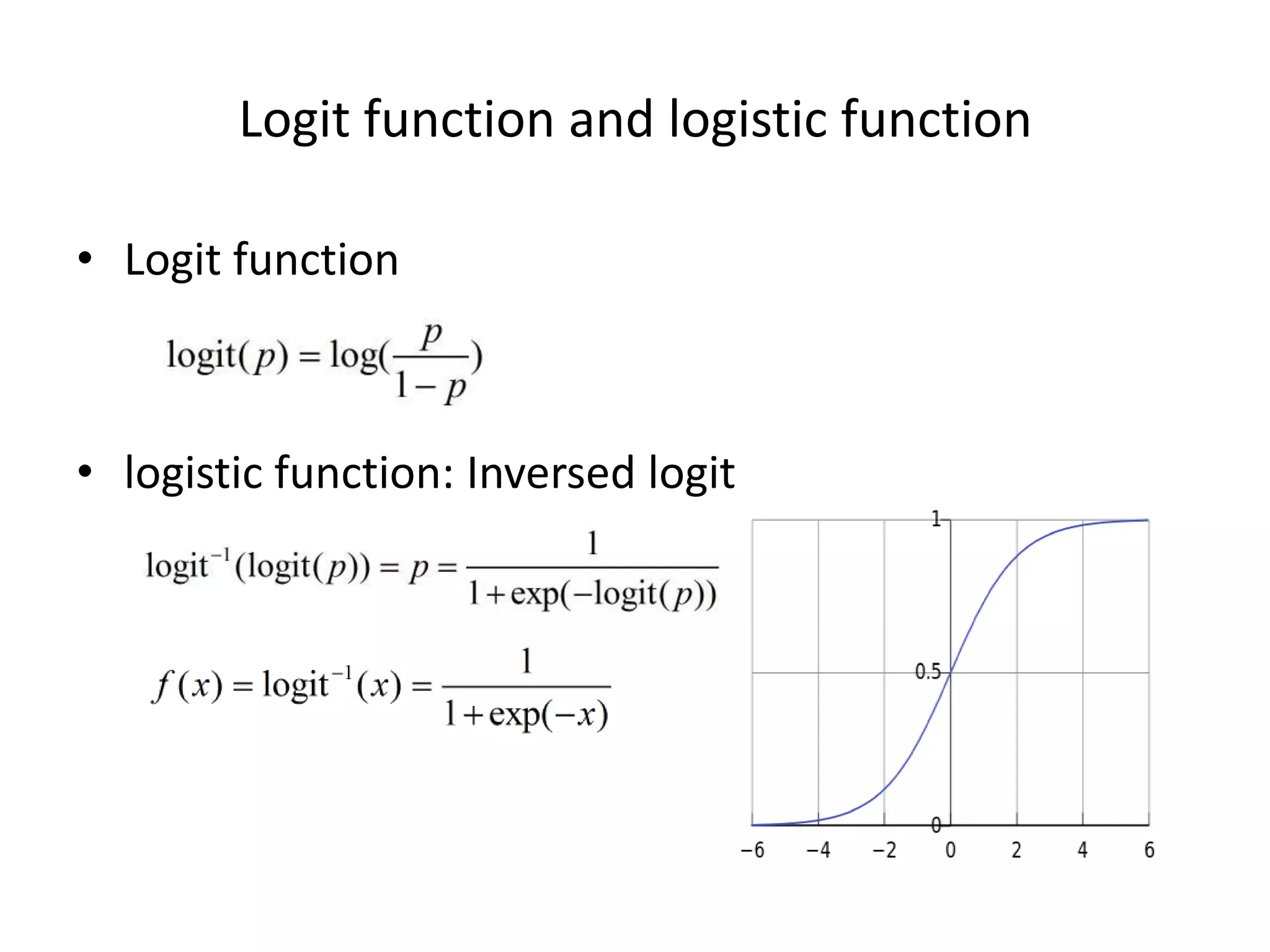 Logit	
  func7on	
  and	
  logis7c	
  func7on	
  
•  Logit	
  func7on	
  
	
  
•  logis7c	
  func7on:	
  Inversed	
  logit	
  

 