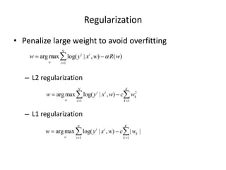 Regulariza7on	
  
•  Penalize	
  large	
  weight	
  to	
  avoid	
  overﬁ`ng	
  
	
  
–  L2	
  regulariza7on	
  

	
  
–  L1	
  regulariza7on	
  

 