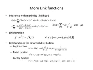 More	
  Link	
  func7ons	
  
•  Inference	
  with	
  maximize	
  likelihood	
  
	
  
•  Link	
  func7on	
  
•  Link	
  func7ons	
  for	
  binomial	
  distribu7on	
  
–  Logit	
  func7on	
  

–  Probit	
  func7on	
  
–  Log-­‐log	
  func7on	
  

 