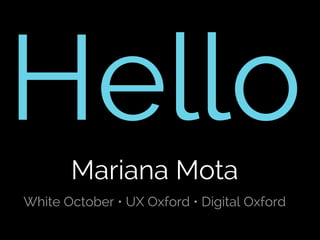 White October • UX Oxford • Digital Oxford
HelloMariana Mota
 