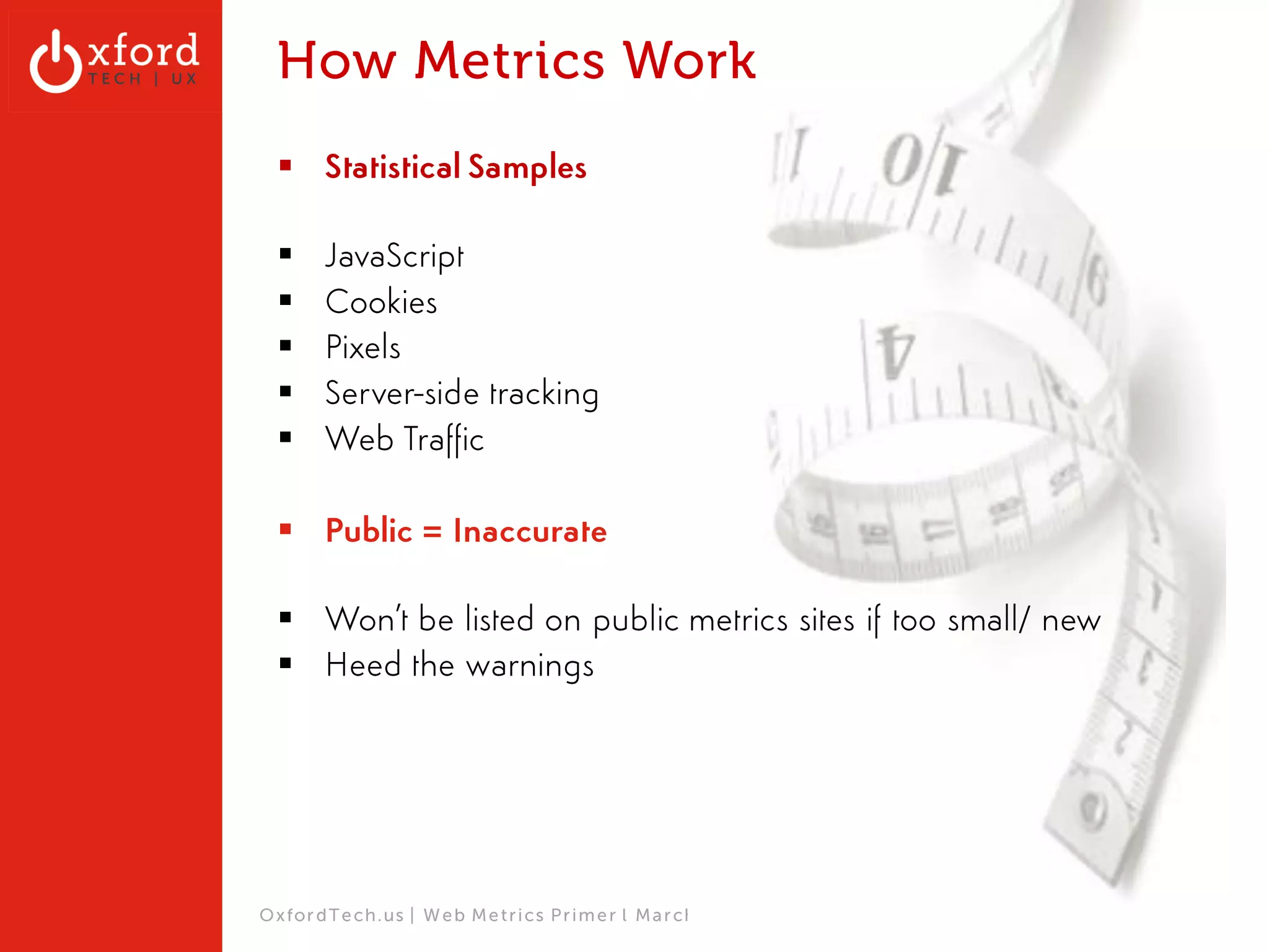 Holistic Design Thinking 
Assumptions 
true? How to 
improve? 
OxfordTech.us | GA: Web Metrics l August 2014 
Who is your 
customer? 
What’s 
their problem? 
What’s 
your 
solution? 
How is it unique/ 
better than 
current? 
 