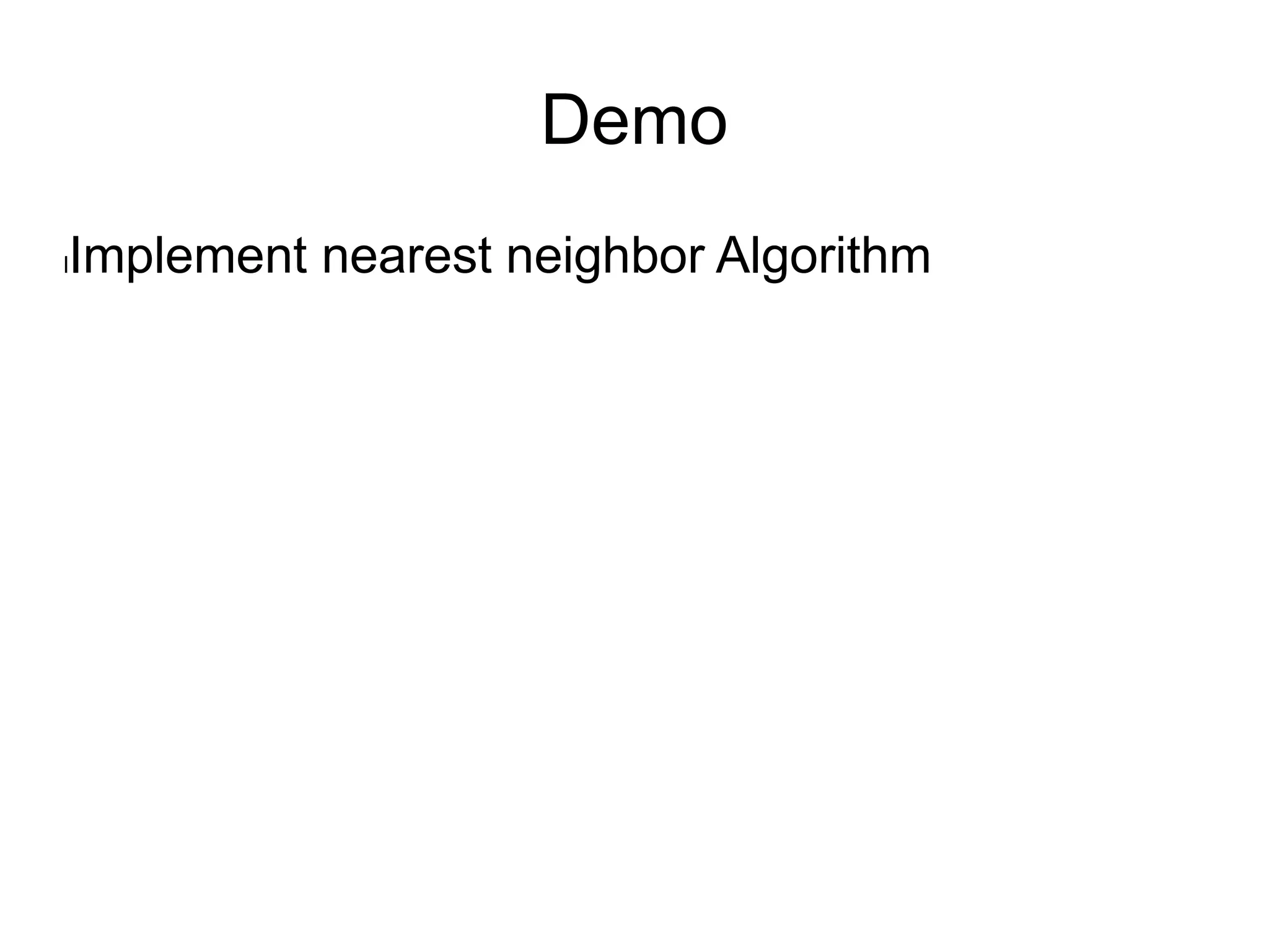 Demo
lImplement nearest neighbor Algorithm
 