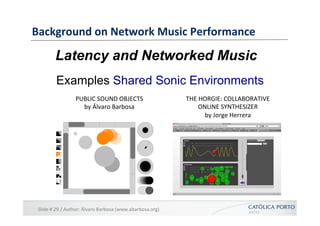 Background	
  on	
  Network	
  Music	
  Performance	
  

            Latency and Networked Music
            Examples Shar...