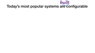 Today’s most popular systems are conﬁgurable
built
 