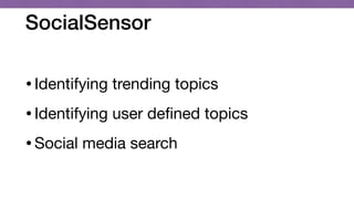 SocialSensor
•Identifying trending topics

•Identifying user deﬁned topics

•Social media search
 