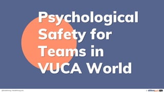 Psychological
Safety for
Teams in
VUCA World
@theabhinavg / theabhinavg.com ©
 