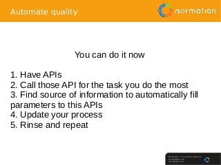 Normation – Tous droits réservés
CONFIDENTIEL
normation.com
Automate quality
You can do it now
1. Have APIs
2. Call those ...