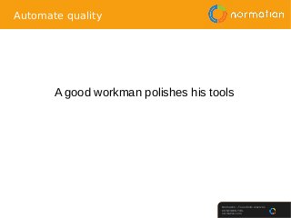 Normation – Tous droits réservés
CONFIDENTIEL
normation.com
Automate quality
A good workman polishes his tools
 