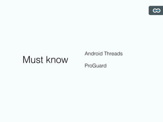 Must know
Android Threads
ProGuard
 