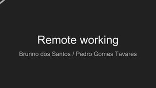 Remote working
Brunno dos Santos / Pedro Gomes Tavares
 