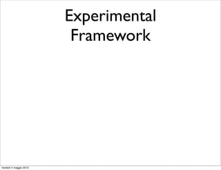 Experimental
                         Framework




martedì 4 maggio 2010
 