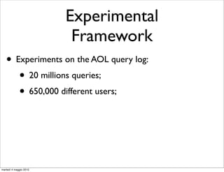 Experimental
                         Framework
   • Experiments on the AOL query log:
      • 20 millions queries;
      • 650,000 different users;



martedì 4 maggio 2010
 