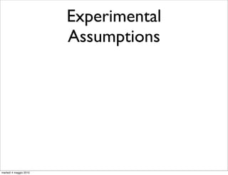 Experimental
                        Assumptions




martedì 4 maggio 2010
 