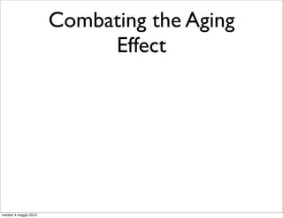 Combating the Aging
                             Effect




martedì 4 maggio 2010
 