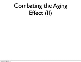 Combating the Aging
                            Effect (II)




martedì 4 maggio 2010
 