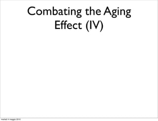 Combating the Aging
                           Effect (IV)




martedì 4 maggio 2010
 