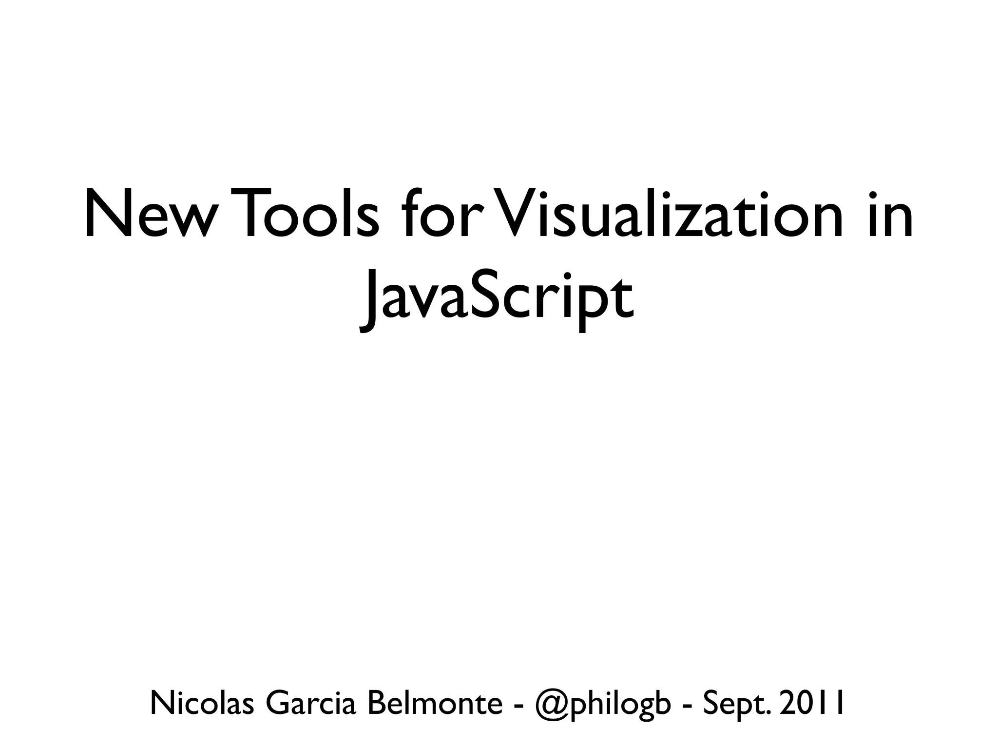 New Tools for Visualization in JavaScript Nicolas Garcia Belmonte - @philogb - Sept. 2011 