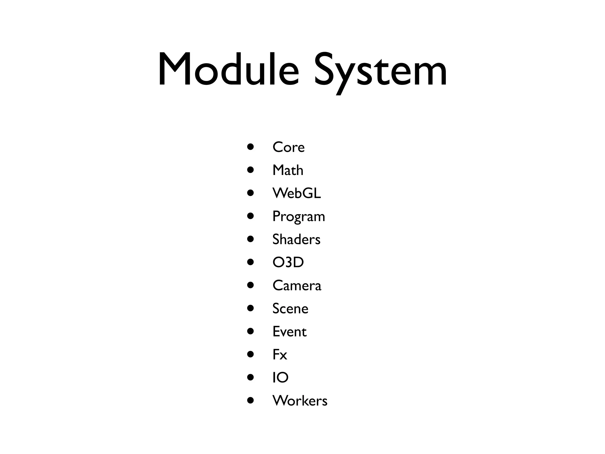 Module System • Core • Math • WebGL • Program • Shaders • O3D • Camera • Scene • Event • Fx • IO • Workers 