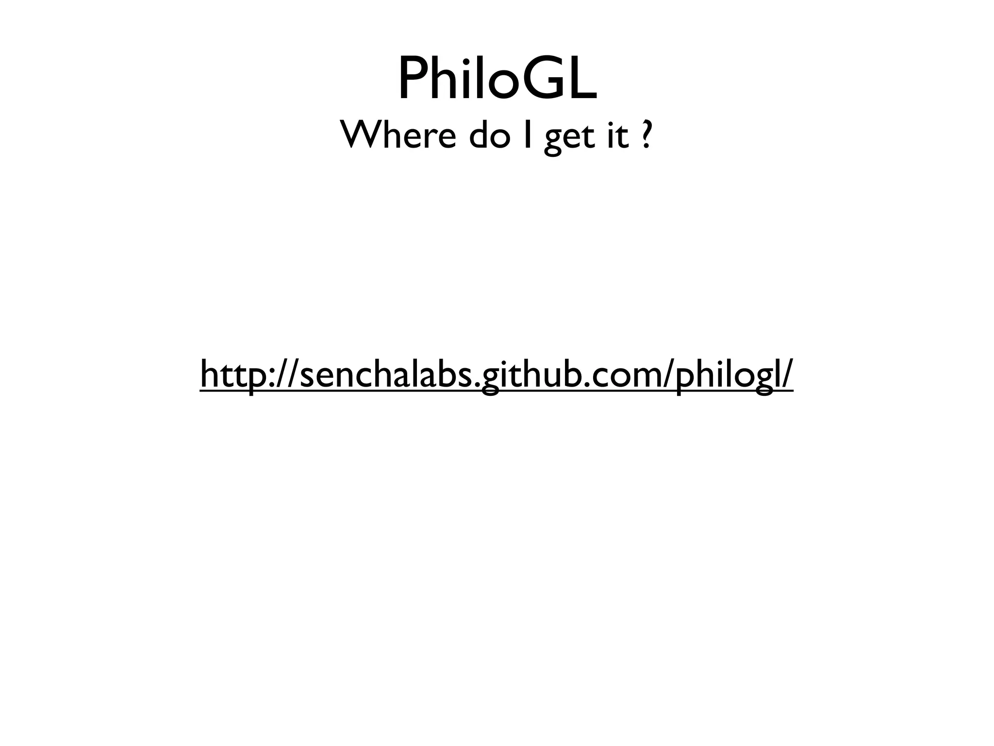 PhiloGL Where do I get it ? http://senchalabs.github.com/philogl/ 