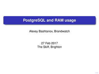 1/37
PostgreSQL and RAM usage
Alexey Bashtanov, Brandwatch
27 Feb 2017
The Skiff, Brighton
 