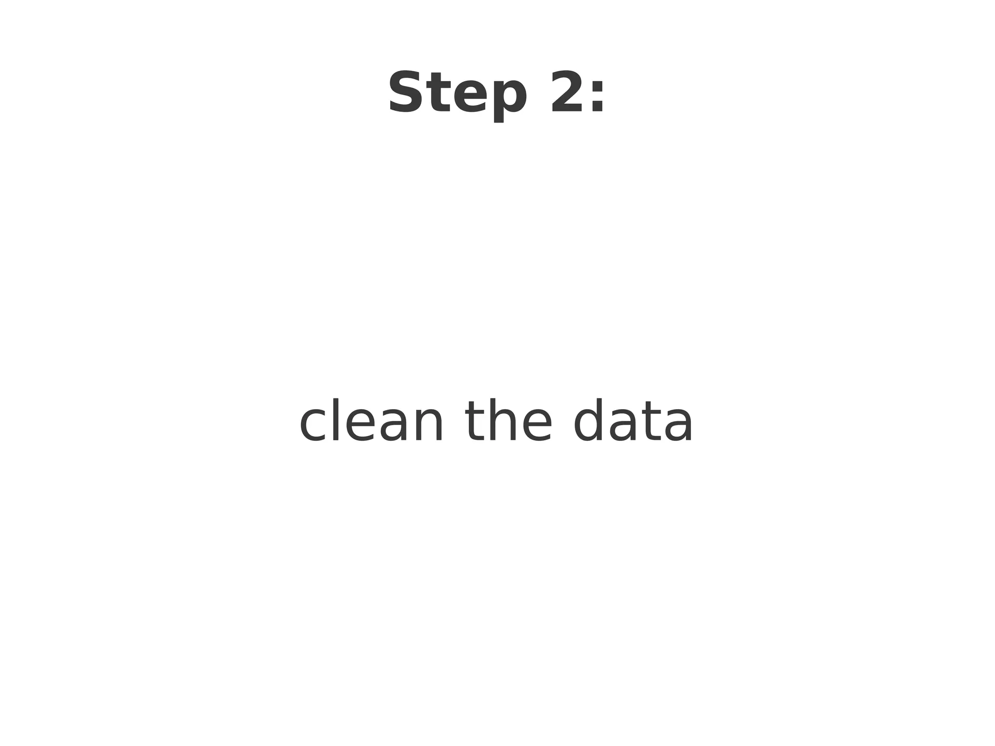 Step 2:




clean the data
 