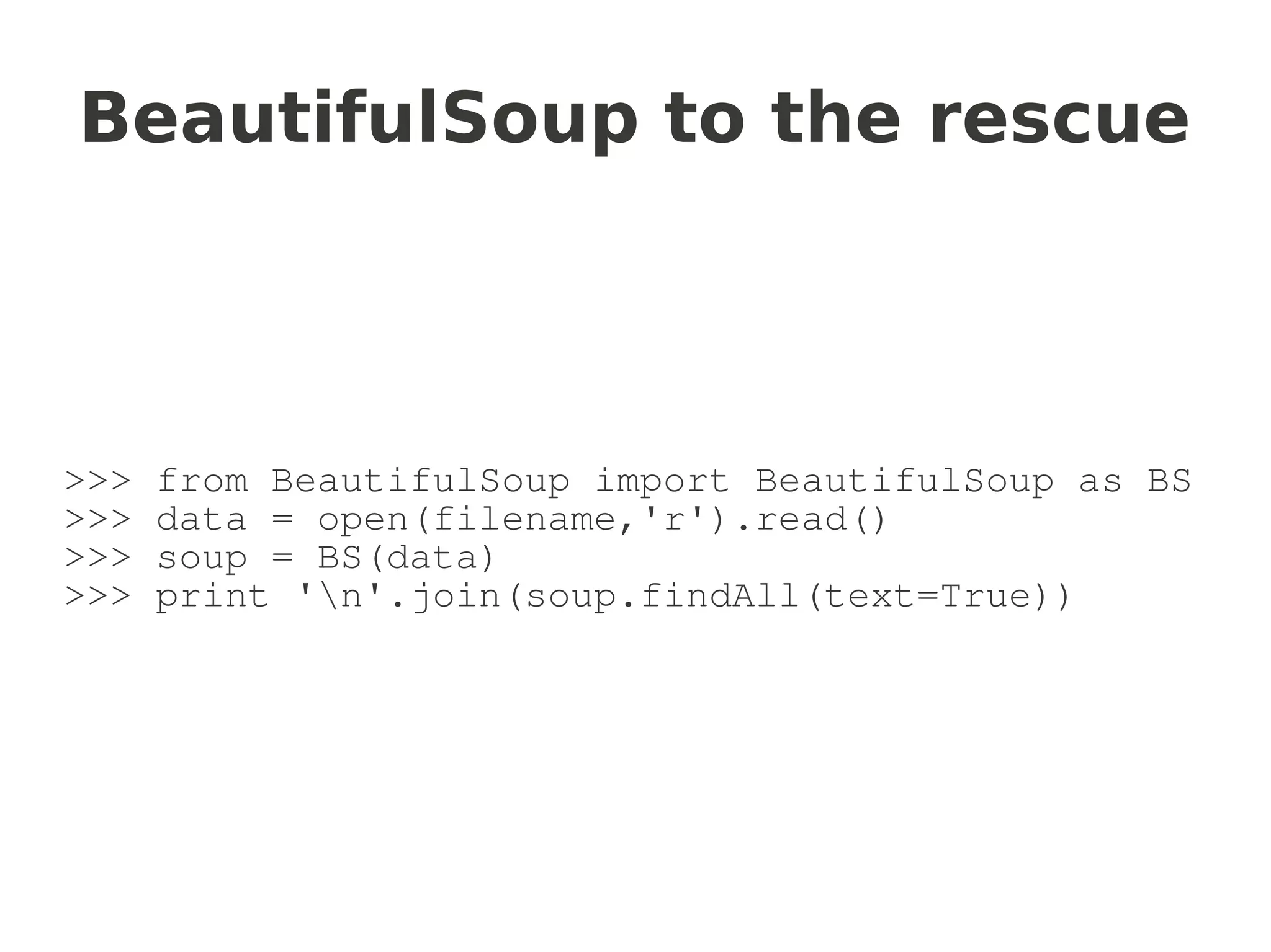 BeautifulSoup to the rescue



>>>   from BeautifulSoup import BeautifulSoup as BS
>>>   data = open(filename,'r').read()
>>>   soup = BS(data)
>>>   print 'n'.join(soup.findAll(text=True))
 