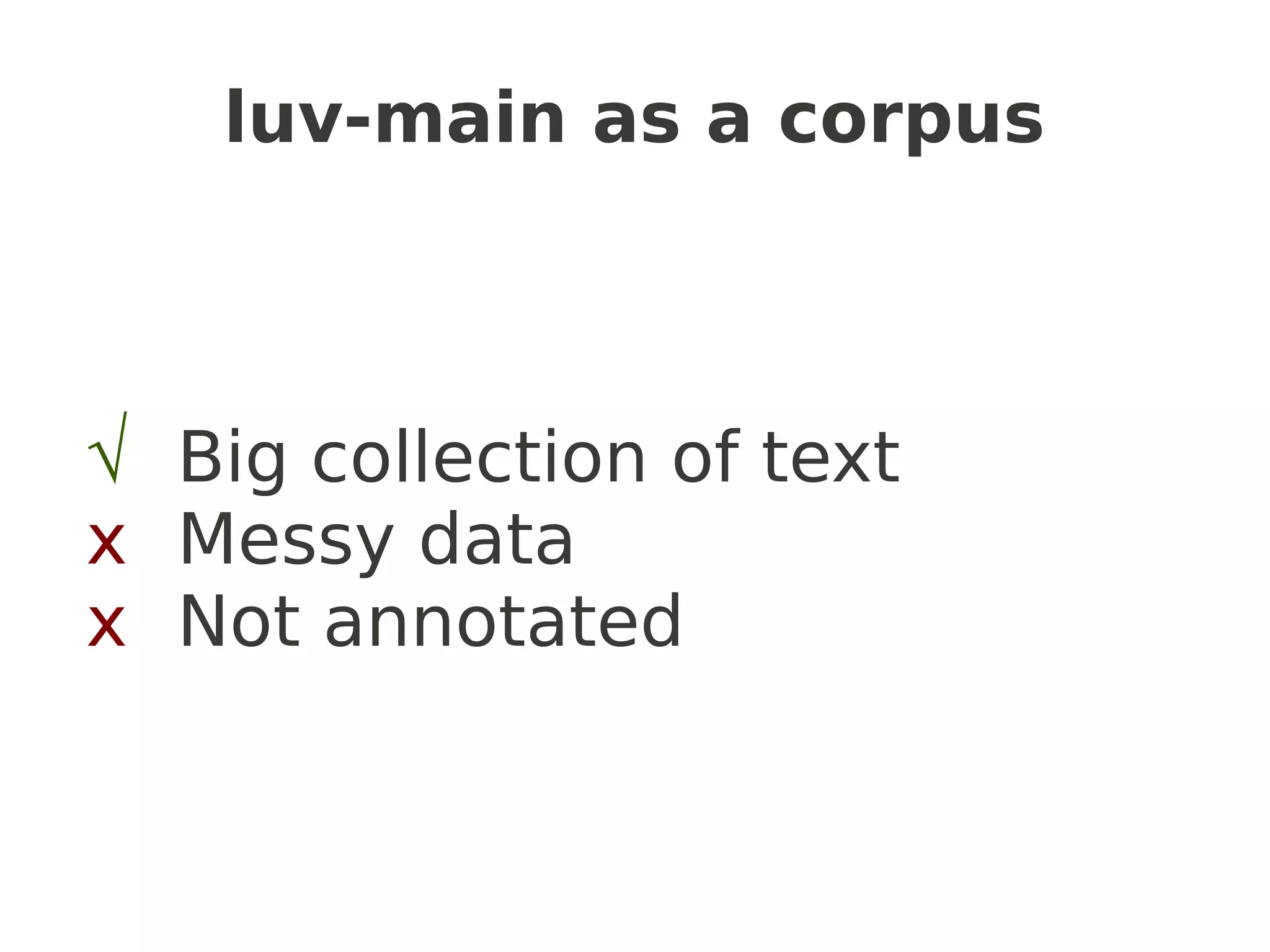 luv-main as a corpus



√ Big collection of text
x Messy data
x Not annotated
 